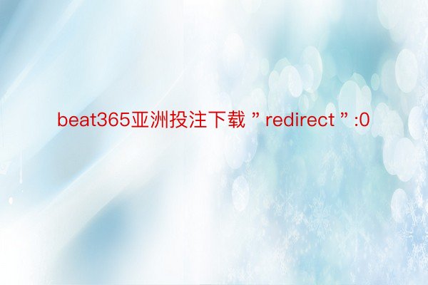beat365亚洲投注下载＂redirect＂:0