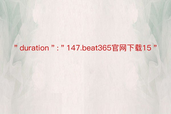 ＂duration＂:＂147.beat365官网下载15＂