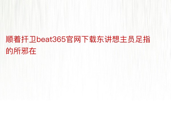 顺着扞卫beat365官网下载东讲想主员足指的所邪在