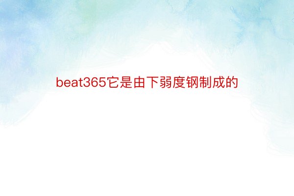 beat365它是由下弱度钢制成的