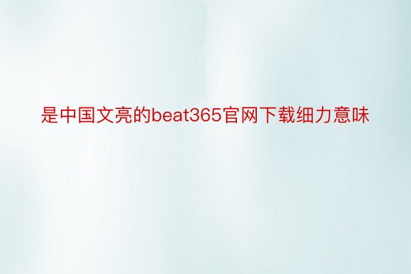 是中国文亮的beat365官网下载细力意味