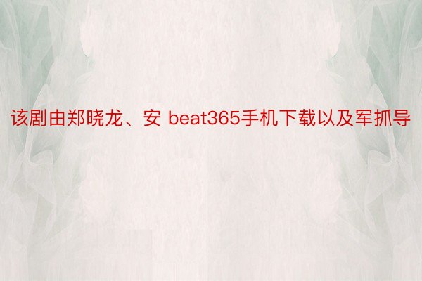 该剧由郑晓龙、安 beat365手机下载以及军抓导
