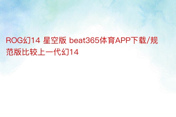 ROG幻14 星空版 beat365体育APP下载/规范版比较上一代幻14