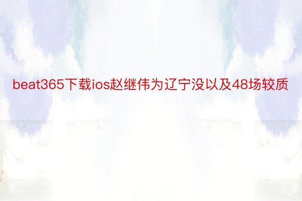 beat365下载ios赵继伟为辽宁没以及48场较质